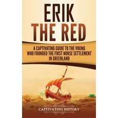 (영문도서) Erik the Red: A Captivating Guide to the Viking Who Founded the First Norse Settlement in Gre... Hardcover, Captivating History, English, 9781647483609