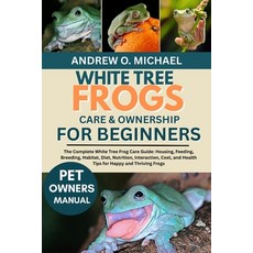 (英文圖書)White Tree Frogs Care & Ownership for Beginners: The Complete White Tree Frog Ca... 平裝版, Independently Published, 英文