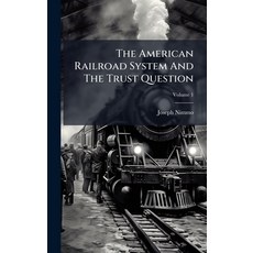 (영문도서)The American Railroad System And The Trust Question Hardcover, Hutson Street Press, English, 9781024790078