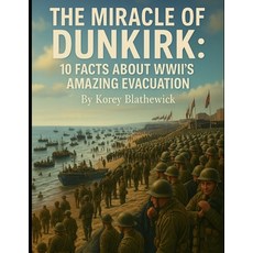 (영문도서)The Miracle of Dunkirk: 10 Facts About WWII's Amazing Evacuation Paperback, Independently Published, English, 9798291999301