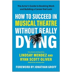 (영문도서)How to Succeed in Musical Theatre Without Really Dying: The Actor's Guide to Boo... Paperback, Benbella Books, English, 9781637747995