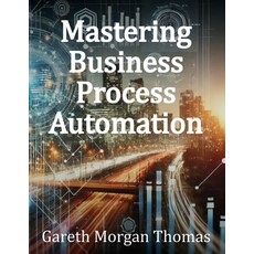 (영문도서) Mastering Business Process Automation: A Practical Guide to Streamlining Proces... Paperback, Independently Published, English, 9798303098800