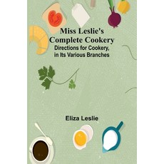 (영문도서) Miss Leslie's Complete Cookery; Directions for Cookery in Its Various Branches Paperback, Alpha Edition, English, 9789357729963