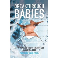 Breakthrough Babies: An IVF pioneer's tale of creating life against all odds Paperback, Practical Inspiration Publishing