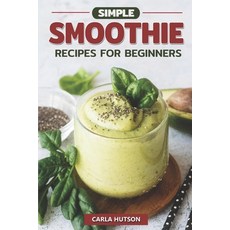 (영문도서) Simple Smoothie Recipes For Beginners: Delicious Healthy Smoothie Recipe Book Easy Mix-And-Match Paperback, Independently Published, English, 9798389846944
