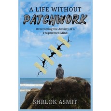 (영문도서)A Life Without Patchwork: Overcoming the Anxiety of a Fragmented Mind Paperback, Independently Published, English, 9798242983069