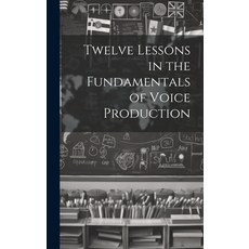 (영문도서) Twelve Lessons in the Fundamentals of Voice Production Hardcover, Legare Street Press, English, 9781020007675