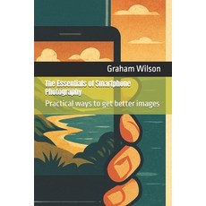 (영문도서)The Essentials of Smartphone Photography: Practical ways to get better images Paperback, Independently Published, English, 9798286121144