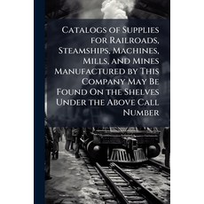 (영문도서)Catalogs of Supplies for Railroads Steamships Machines Mills and Mines Manuf... Paperback, Nabu Press, English, 9781146044844