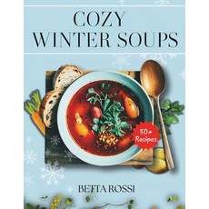 (영문도서) Cozy Winter Soups: 50+ Heartwarming Recipes to Keep You Warm All Season Paperback, Independently Published, English, 9798302000521