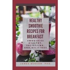 (영문도서) Healthy Smoothie Recipes for Breakfast: Smoothies Healthy Satisfying And Delicious Paperback, Independently Published, English, 9798508455262