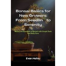 (영문도서)Bonsai Basics for New Growers: Master the Essentials of Bonsai with Simple Tools... Paperback, Evan Matsu, English, 9798349529665