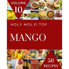 (영문도서) Holy Moly! Top 50 Mango Recipes Volume 10: From The Mango Cookbook To The Table Paperback, Independently Published, English, 9798526634434