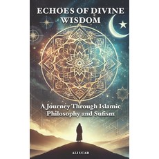 (영문도서) Echoes of Divine Wisdom: A Journey Through Islamic Philosophy and Sufism Paperback, Independently Published, English, 9798312798142