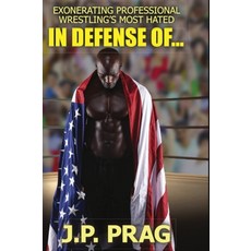 In Defense Of... Exonerating Professional Wrestling's Most Hated Hardcover, Jonathan Eric Prag, English, 9781735328744
