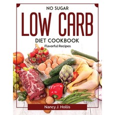 (영문도서) No Sugar Low Carb Diet Cookbook: Flavorful Recipes Paperback, Nancy J. Hollis, English, 9781804378984
