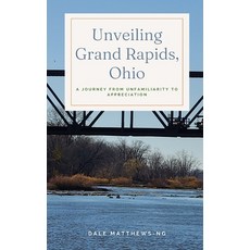 (영문도서) Unveiling Grand Rapids Ohio: A Journey from Unfamiliarity to Appreciation Paperback, Independently Published, English, 9798301778766