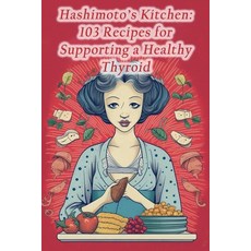 (영문도서) Hashimoto's Kitchen: 103 Recipes for Supporting a Healthy Thyroid Paperback, Independently Published, English, 9798859376193