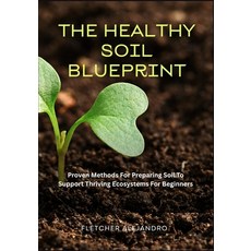 (영문도서)The Healthy Soil Blueprint: Proven Methods For Preparing Soil To Support Thrivin... Paperback, Independently Published, English, 9798285901730