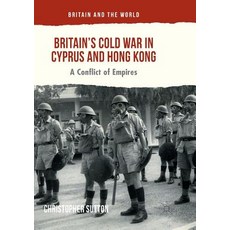 (영문도서) Britain's Cold War in Cyprus and Hong Kong: A Conflict of Empires Paperback, Palgrave MacMillan, English, 9783319815282