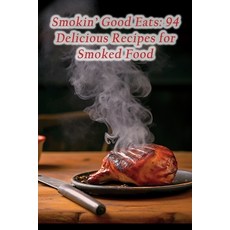 (영문도서) Smokin' Good Eats: 94 Delicious Recipes for Smoked Food Paperback, Independently Published, English, 9798864926734