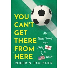 (영문도서)You Can't Get There from Here: My Soccer Journey from Derby to Detroit Paperback, Koehler Books, English, 9798897470150