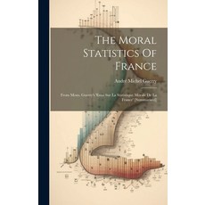 (영문도서) The Moral Statistics Of France: From Mons. Guerry's 'essai Sur La Statistique Morale De La Fr... Hardcover, Legare Street Press, English, 9781020619465