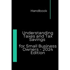 (영문도서) Understanding Taxes and Tax Savings for Small Business Owners - 2024 Edition Paperback, Independently Published, English, 9798873739417