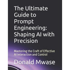 (영문도서) The Ultimate Guide to Prompt Engineering: Shaping AI with Precision: Mastering... Paperback, Independently Published, English, 9798309934942