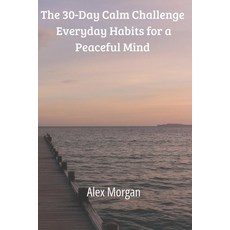 (영문도서)The 30-Day Calm Challenge: Everyday Habits for a Peaceful Mind Paperback, Independently Published, English, 9798271155437