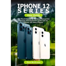 iPhone 12 Series User Guide: The Illustrated Step By Step Manual for Beginners and Seniors with Tips... Paperback, Independently Published, English, 9798554281983