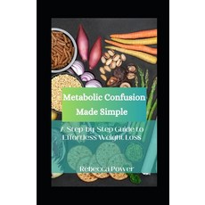 (영문도서) Metabolic Confusion Made Simple: A Step-by-Step Guide to Effortless Weight Loss Paperback, Independently Published, English, 9798869561541