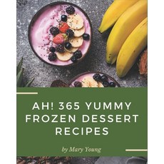 Ah! 365 Yummy Frozen Dessert Recipes: Make Cooking at Home Easier with Yummy Frozen Dessert Cookbook! Paperback, Independently Published