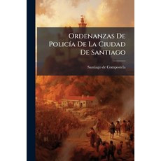 (영문도서)Ordenanzas De Policía De La Ciudad De Santiago Paperback, Nabu Press, English, 9781245314947