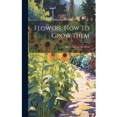 (영문도서) Flowers How To Grow Them Hardcover, Legare Street Press, English, 9781020989889