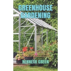 Greenhouse Gardening: A Simple Step-By-Step Guide Book On Everything You Need To Start Up A Portable... Paperback, Independently Published