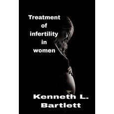 (영문도서) Treatment of infertility in women: 5 Wonderful Ways to Treat Infertility in Women Paperback, Independently Published
