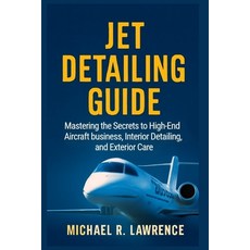 (영문도서)Jet Detailing Guide: Mastering the Secrets to High-End Aircraft business Interi... Paperback, Independently Published, English, 9798266579538