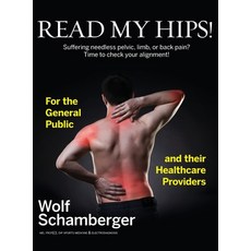 Read My Hips!: Suffering Needless Pelvic Limb or Back Pain? Time to Check your Alignment! Hardcover, FriesenPress