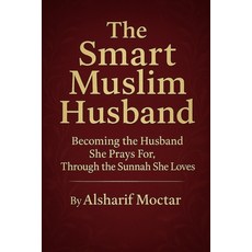 (영문도서)The Smart Muslim Husband: Becoming the Husband She Prays For Through the Sunnah... Paperback, Independently Published, English, 9798292329169