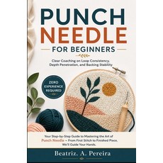 (영문도서)Punch Needle for Beginners: Clear Coaching on Loop Consistency Depth Penetratio... Paperback, Independently Published, English, 9798195508371 Independently Published, English, 9798195508371