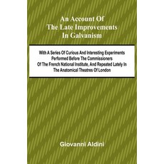 (영문도서) An Account of the Late Improvements in Galvanism; With a Series of Curious and... Paperback, Alpha Edition, English, 9789362992390