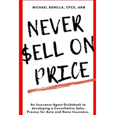 (영문도서) Never Sell on Price: An Insurance Agent Guidebook to developing a Consultative Sales Process ... Paperback, Independently Published, English, 9798876162687