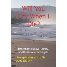 (영문도서)Will You Cry When I Die?: Reflections on Love Legacy and the Grace of Letting Go Paperback, Independently Published, English, 9798266911871