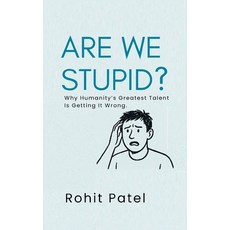 (영문도서)Are We Stupid? - Why Humanity's Greatest Talent Is Getting It Wrong Paperback, Rohit Patel, English, 9798231079513