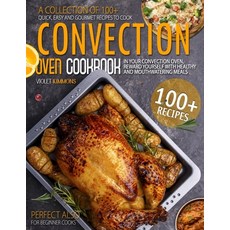 Convection Oven Cookbook: A Collection Of 100+ Quick Easy And Gourmet Recipes To Cook In Your Conve... Paperback, Independently Published, English, 9798708424266