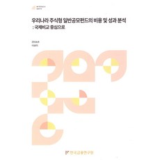 우리나라 주식형 일반 공모펀드의 비용 및 성과분석: 국제비교 중심으로, 우리나라 주식형 일반 공모펀드의 비용 및 성과분석:.., 이보미(저), 한국금융연구원, 이보미 저