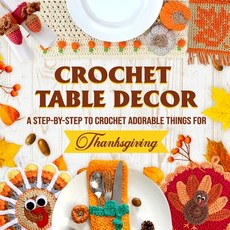 (영문도서) Crochet Table Decor: A Step-by-Step to Crochet Adorable Things for Thanksgiving Paperback, Independently Published, English, 9798339396307