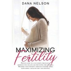 Maximizing Fertility: Proven guide to a successful pregnancy reproductive health and preventing mis... Paperback, Independently Published