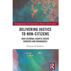 (영문도서)Delivering Justice to Non-Citizens: How Criminal Courts Create Borders and Bound... Paperback, Routledge, English, 9781032368443